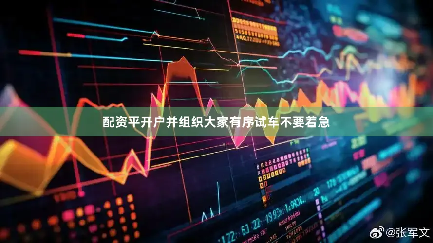 配资平开户并组织大家有序试车不要着急
