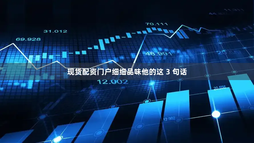 现货配资门户细细品味他的这 3 句话