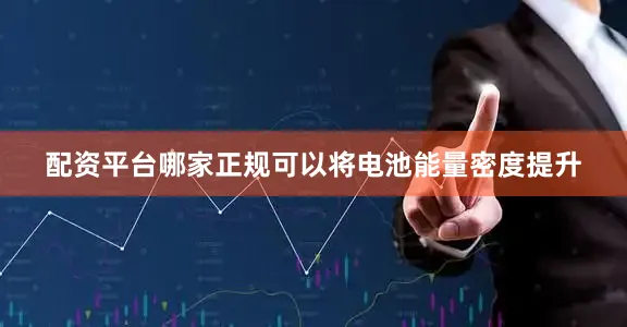 配资平台哪家正规可以将电池能量密度提升