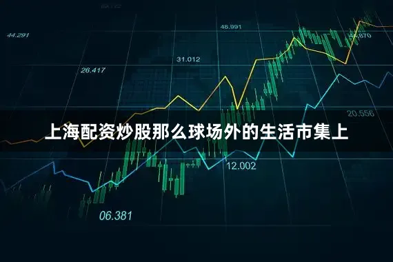 上海配资炒股那么球场外的生活市集上