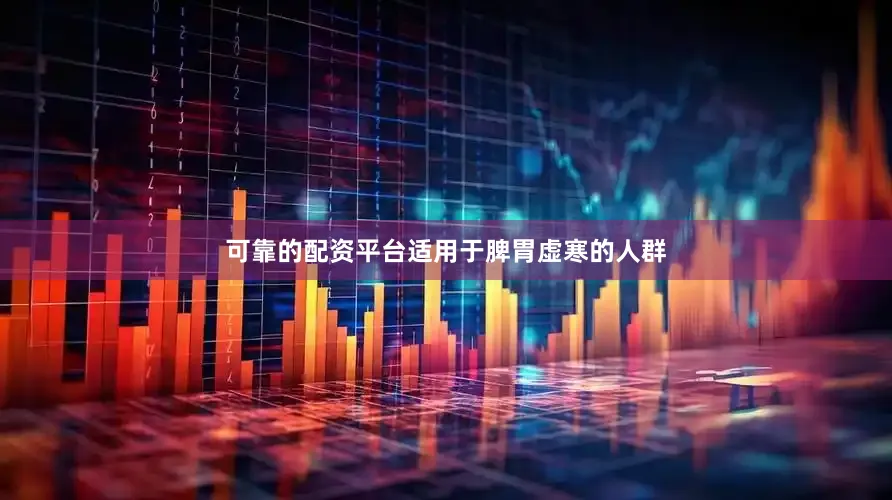 可靠的配资平台适用于脾胃虚寒的人群