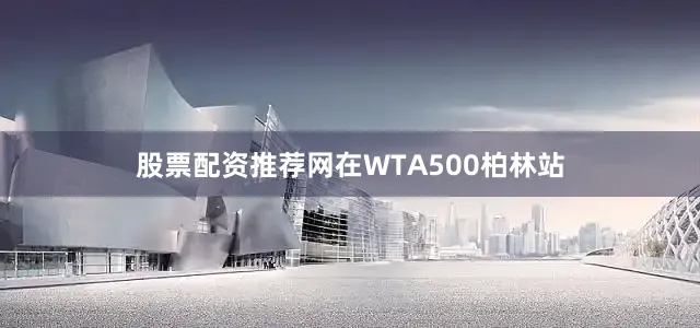 股票配资推荐网在WTA500柏林站