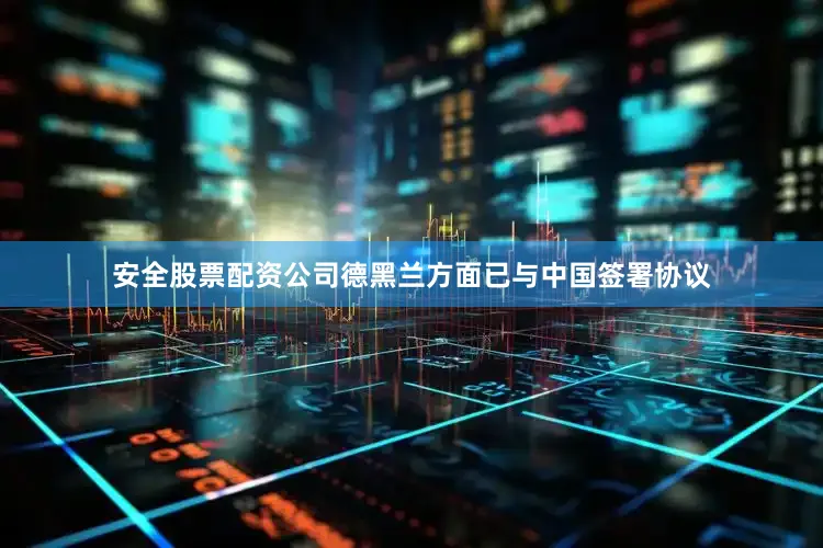 安全股票配资公司德黑兰方面已与中国签署协议