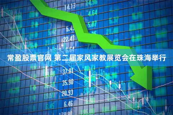 常盈股票官网 第二届家风家教展览会在珠海举行