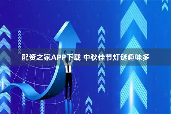 配资之家APP下载 中秋佳节灯谜趣味多